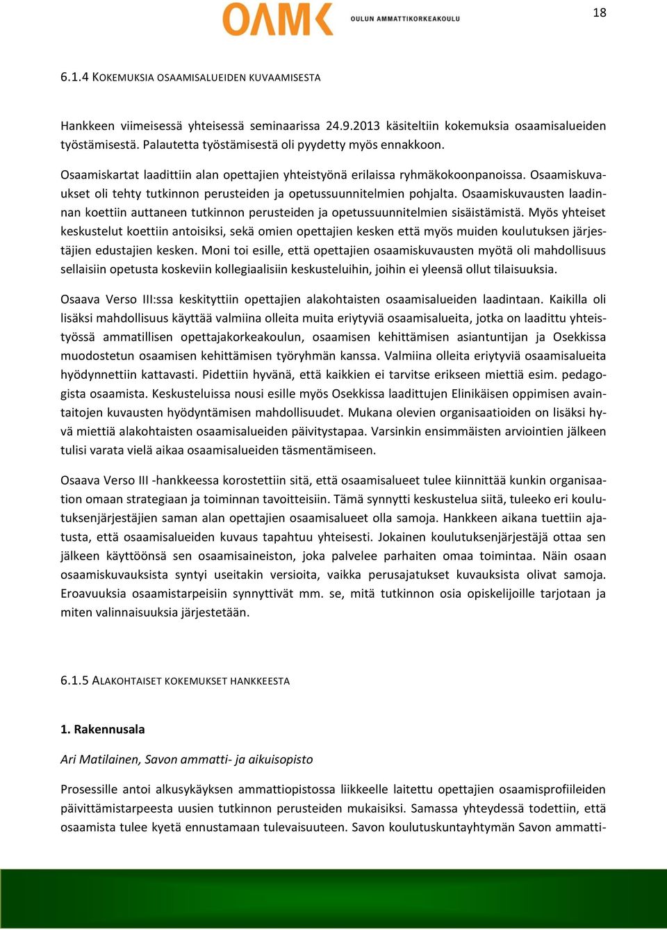 Osaamiskuvaukset oli tehty tutkinnon perusteiden ja opetussuunnitelmien pohjalta. Osaamiskuvausten laadinnan koettiin auttaneen tutkinnon perusteiden ja opetussuunnitelmien sisäistämistä.