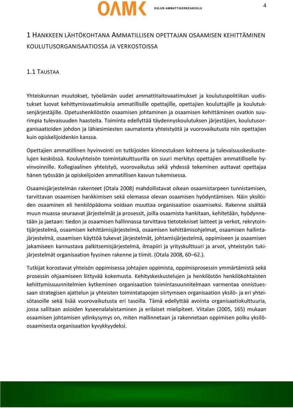 koulutuksenjärjestäjille. Opetushenkilöstön osaamisen johtaminen ja osaamisen kehittäminen ovatkin suurimpia tulevaisuuden haasteita.