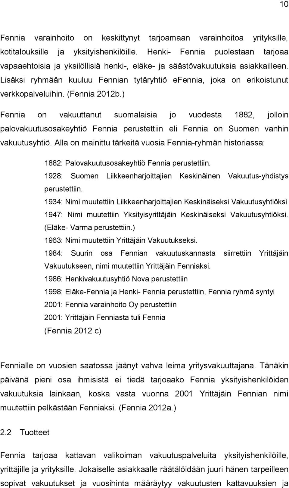 Lisäksi ryhmään kuuluu Fennian tytäryhtiö efennia, joka on erikoistunut verkkopalveluihin. (Fennia 2012b.