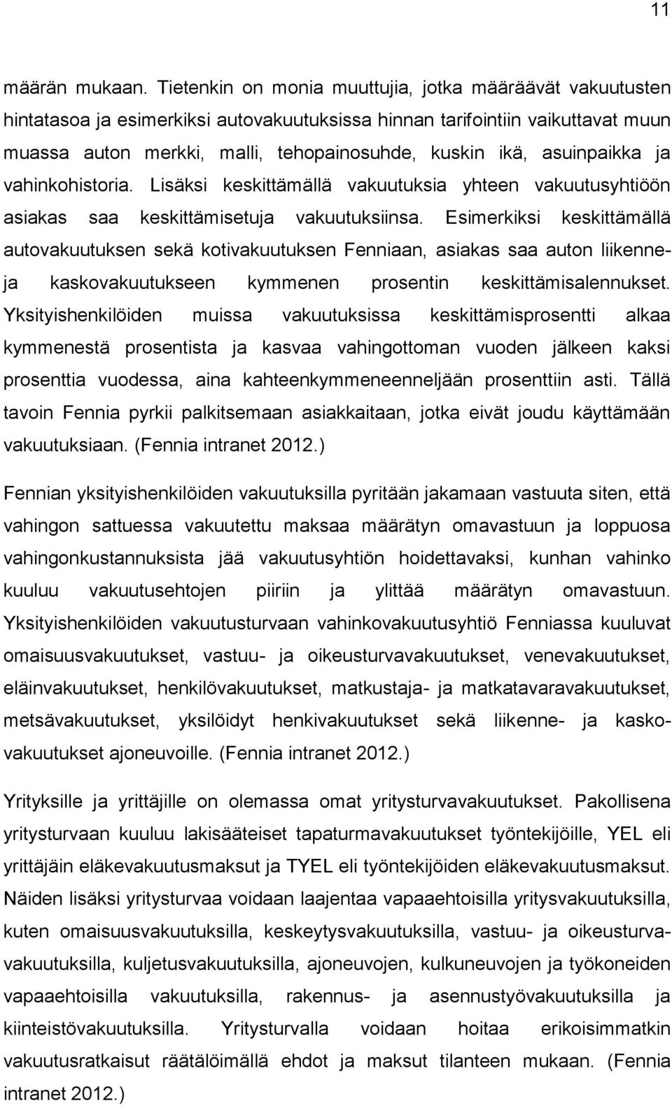 asuinpaikka ja vahinkohistoria. Lisäksi keskittämällä vakuutuksia yhteen vakuutusyhtiöön asiakas saa keskittämisetuja vakuutuksiinsa.