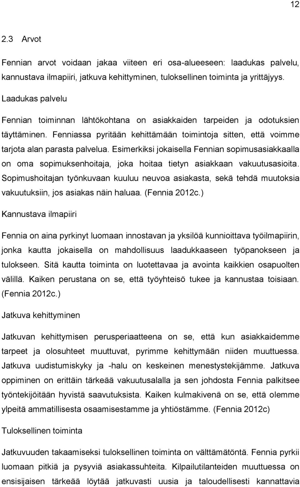 Esimerkiksi jokaisella Fennian sopimusasiakkaalla on oma sopimuksenhoitaja, joka hoitaa tietyn asiakkaan vakuutusasioita.