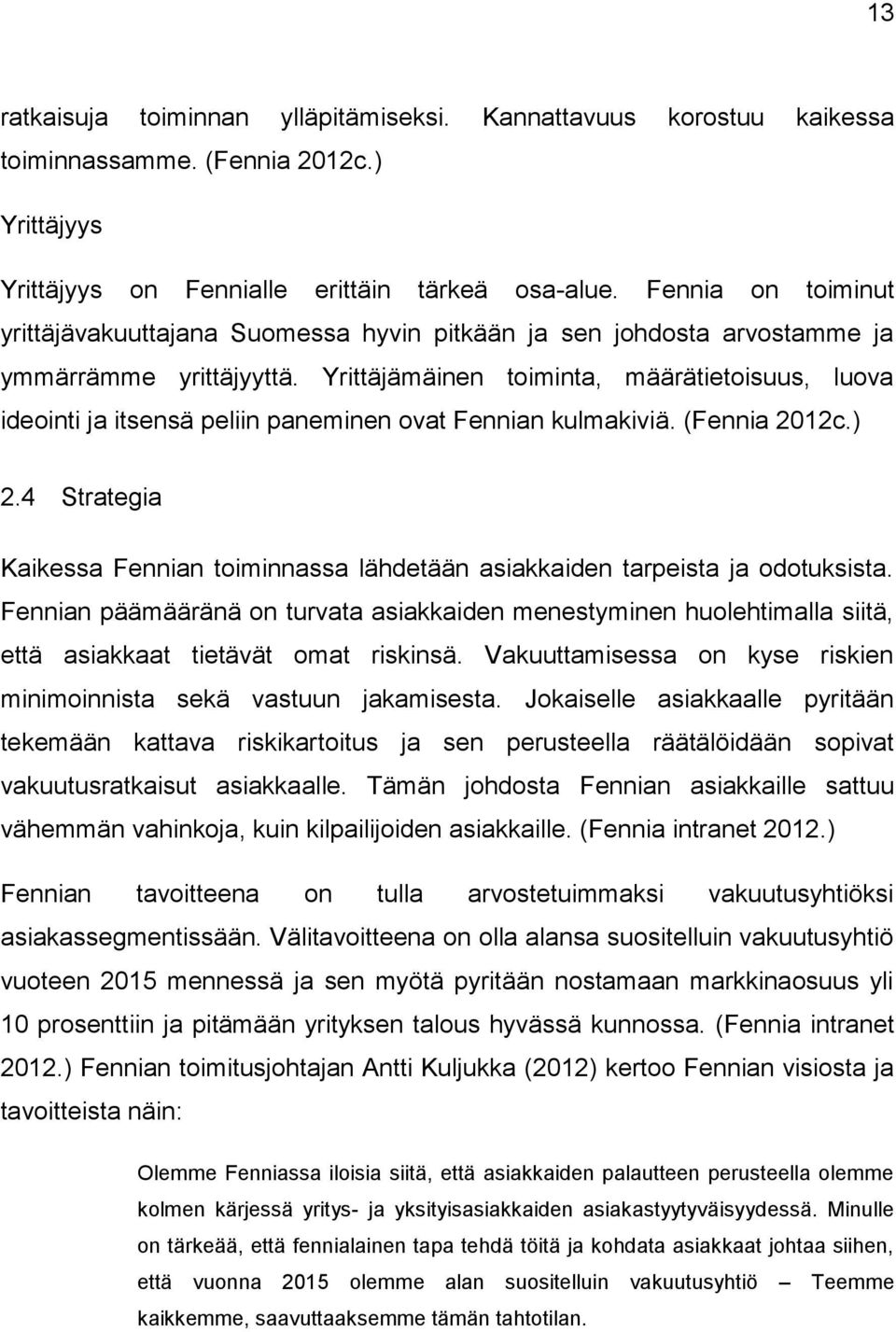 Yrittäjämäinen toiminta, määrätietoisuus, luova ideointi ja itsensä peliin paneminen ovat Fennian kulmakiviä. (Fennia 2012c.) 2.