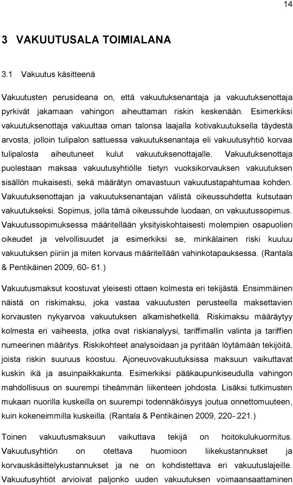 vakuutuksenottajalle. Vakuutuksenottaja puolestaan maksaa vakuutusyhtiölle tietyn vuoksikorvauksen vakuutuksen sisällön mukaisesti, sekä määrätyn omavastuun vakuutustapahtumaa kohden.