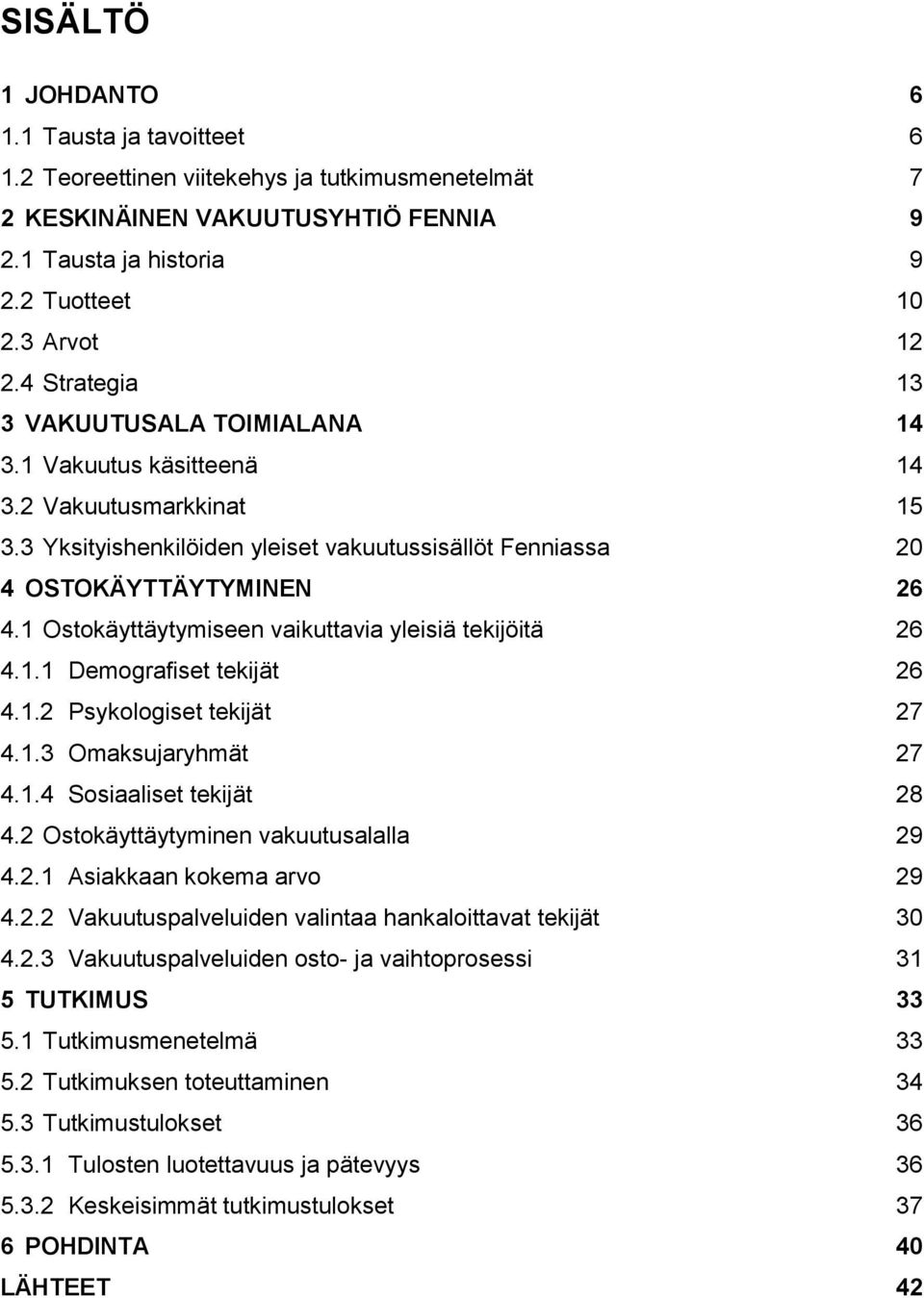 1 Ostokäyttäytymiseen vaikuttavia yleisiä tekijöitä 26 4.1.1 Demografiset tekijät 26 4.1.2 Psykologiset tekijät 27 4.1.3 Omaksujaryhmät 27 4.1.4 Sosiaaliset tekijät 28 4.