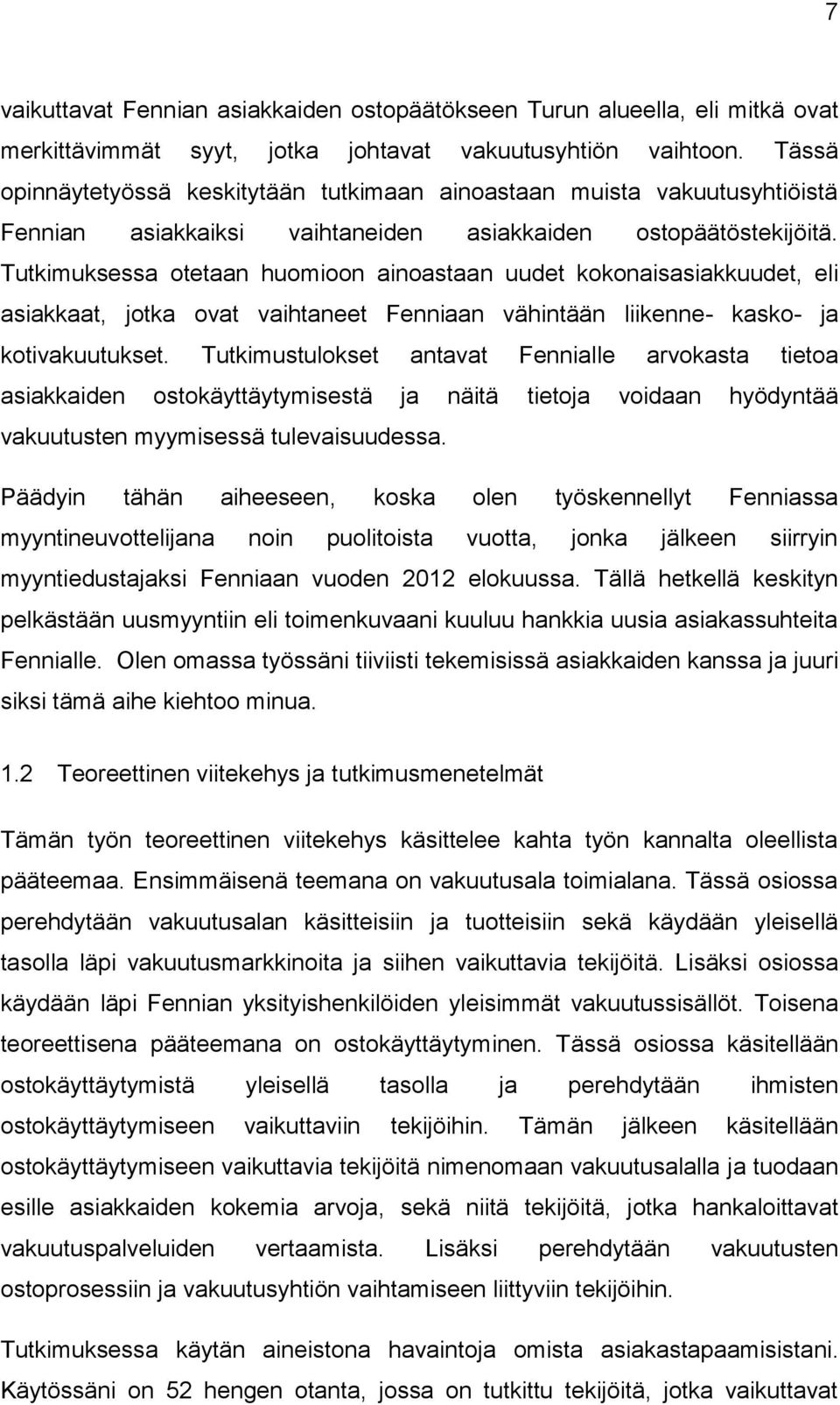 Tutkimuksessa otetaan huomioon ainoastaan uudet kokonaisasiakkuudet, eli asiakkaat, jotka ovat vaihtaneet Fenniaan vähintään liikenne- kasko- ja kotivakuutukset.