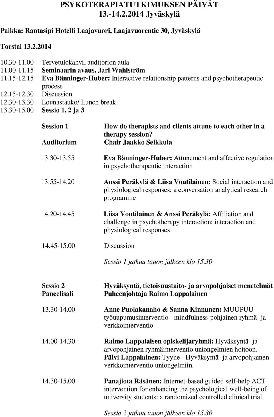 30-15.00 Sessio 1, 2 ja 3 Session 1 Auditorium How do therapists and clients attune to each other in a therapy session? Chair Jaakko Seikkula 13.30-13.