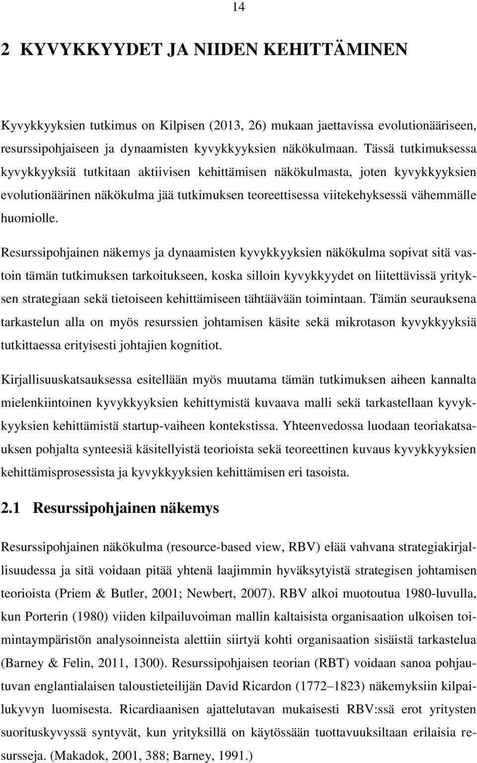 Resurssipohjainen näkemys ja dynaamisten kyvykkyyksien näkökulma sopivat sitä vastoin tämän tutkimuksen tarkoitukseen, koska silloin kyvykkyydet on liitettävissä yrityksen strategiaan sekä tietoiseen