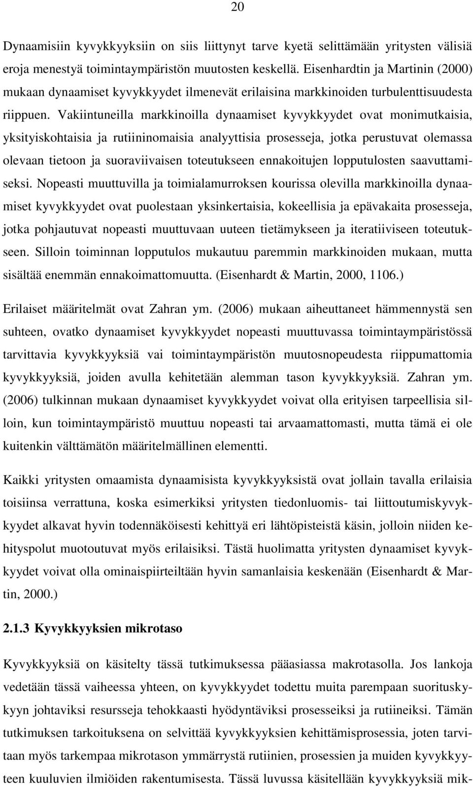 Vakiintuneilla markkinoilla dynaamiset kyvykkyydet ovat monimutkaisia, yksityiskohtaisia ja rutiininomaisia analyyttisia prosesseja, jotka perustuvat olemassa olevaan tietoon ja suoraviivaisen