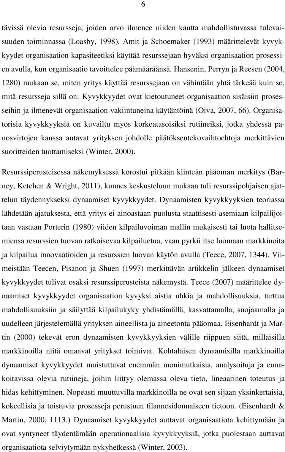 Hansenin, Perryn ja Reesen (2004, 1280) mukaan se, miten yritys käyttää resurssejaan on vähintään yhtä tärkeää kuin se, mitä resursseja sillä on.