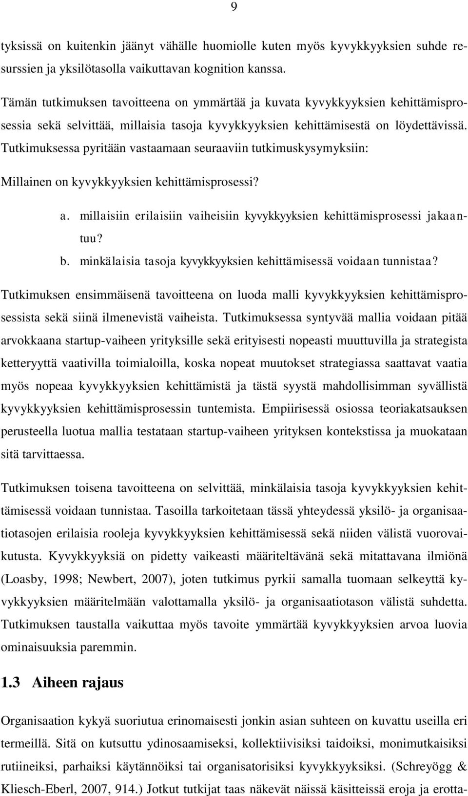 Tutkimuksessa pyritään vastaamaan seuraaviin tutkimuskysymyksiin: Millainen on kyvykkyyksien kehittämisprosessi? a. millaisiin erilaisiin vaiheisiin kyvykkyyksien kehittämisprosessi jakaantuu? b.