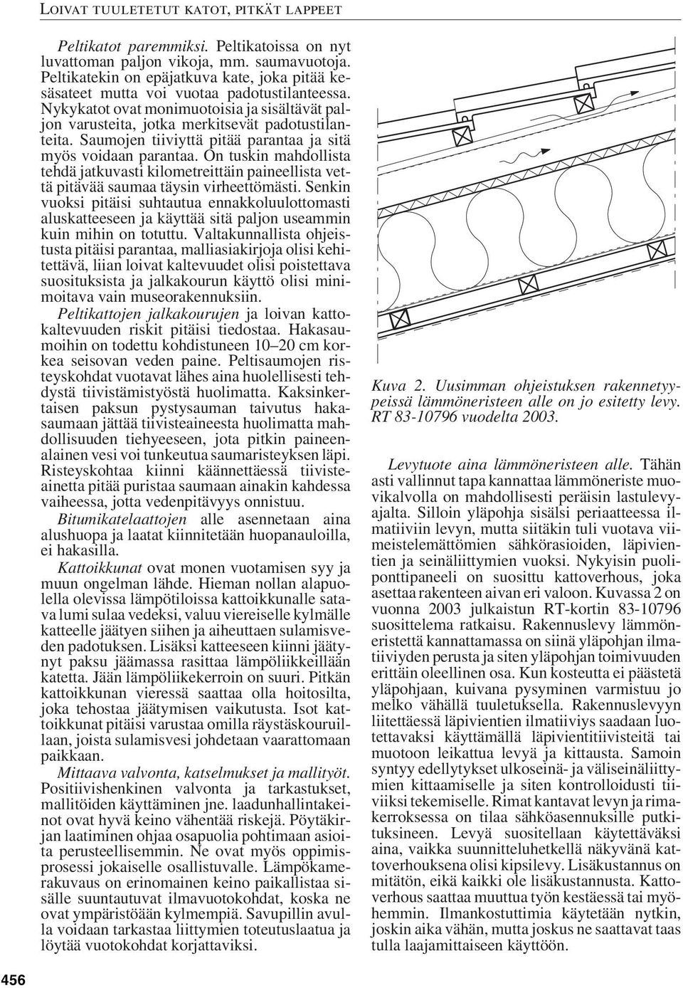 Saumojen tiiviyttä pitää parantaa ja sitä myös voidaan parantaa. On tuskin mahdollista tehdä jatkuvasti kilometreittäin paineellista vettä pitävää saumaa täysin virheettömästi.