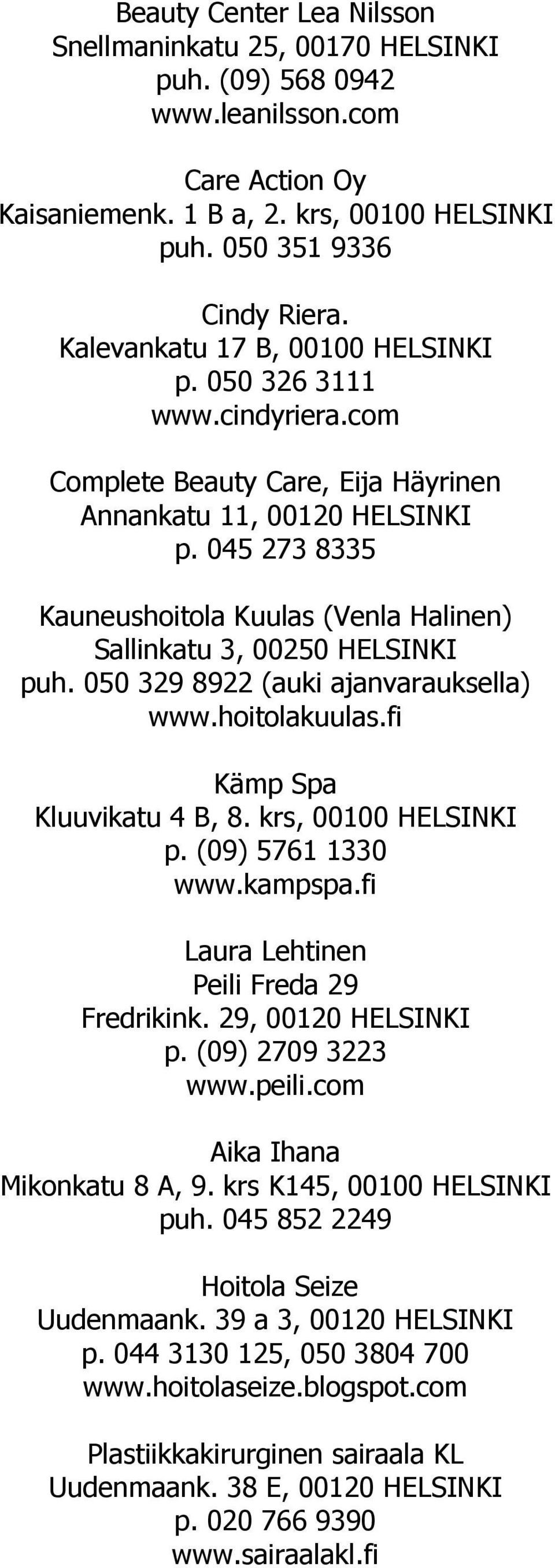 045 273 8335 Kauneushoitola Kuulas (Venla Halinen) Sallinkatu 3, 00250 HELSINKI puh. 050 329 8922 (auki ajanvarauksella) www.hoitolakuulas.fi Kämp Spa Kluuvikatu 4 B, 8. krs, 00100 HELSINKI p.