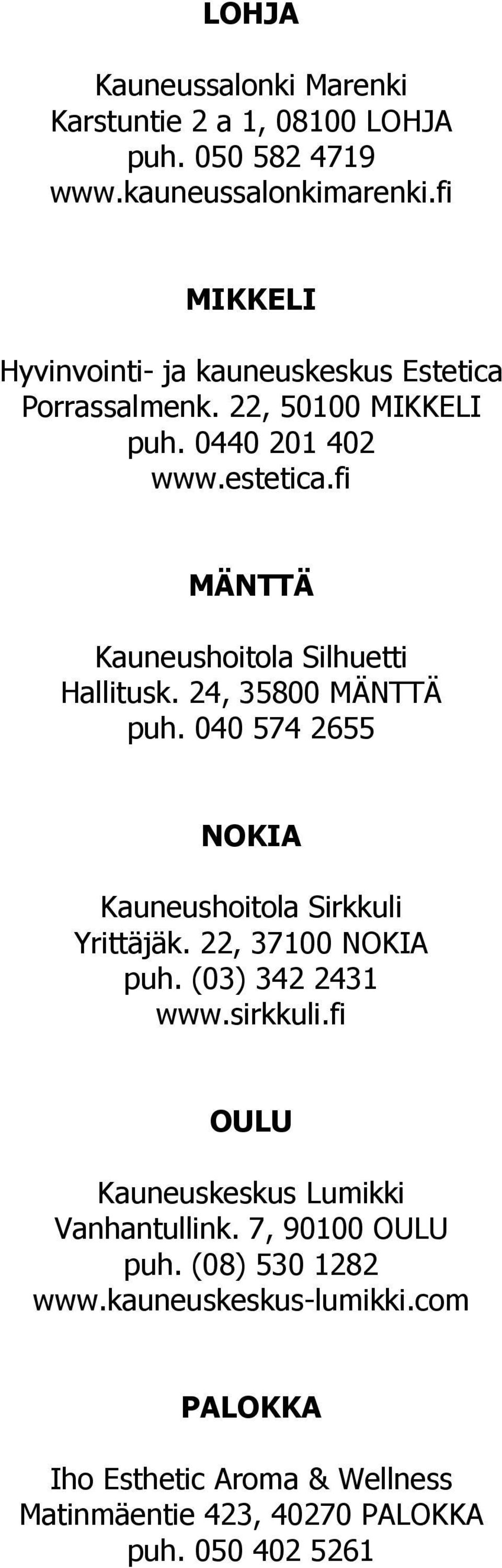 fi MÄNTTÄ Kauneushoitola Silhuetti Hallitusk. 24, 35800 MÄNTTÄ puh. 040 574 2655 NOKIA Kauneushoitola Sirkkuli Yrittäjäk. 22, 37100 NOKIA puh.