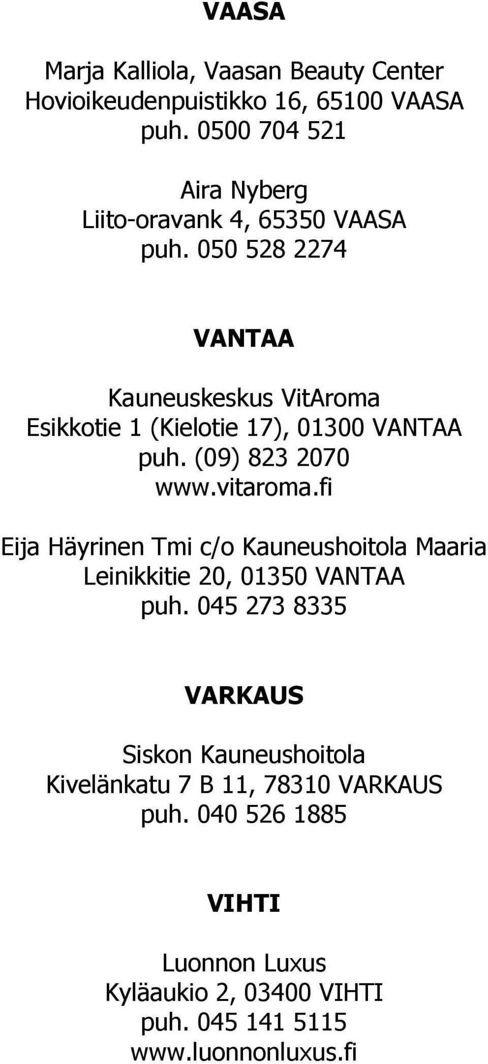 050 528 2274 VANTAA Kauneuskeskus VitAroma Esikkotie 1 (Kielotie 17), 01300 VANTAA puh. (09) 823 2070 www.vitaroma.