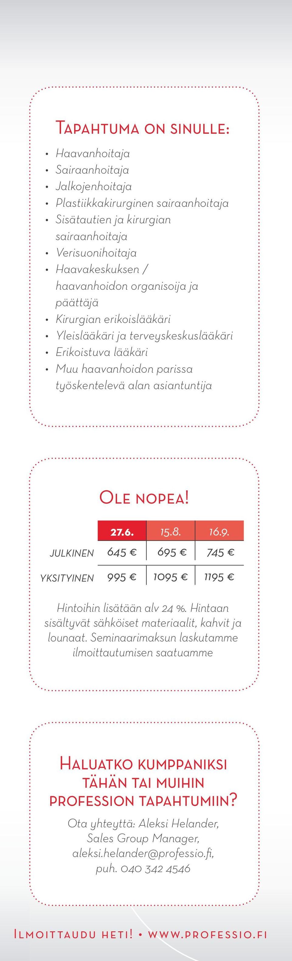 JULKINEN YKSITYINEN 27.6. 15.8. 16.9. 645 695 745 995 1095 1195 Hintoihin lisätään alv 24 %. Hintaan sisältyvät sähköiset materiaalit, kahvit ja lounaat.