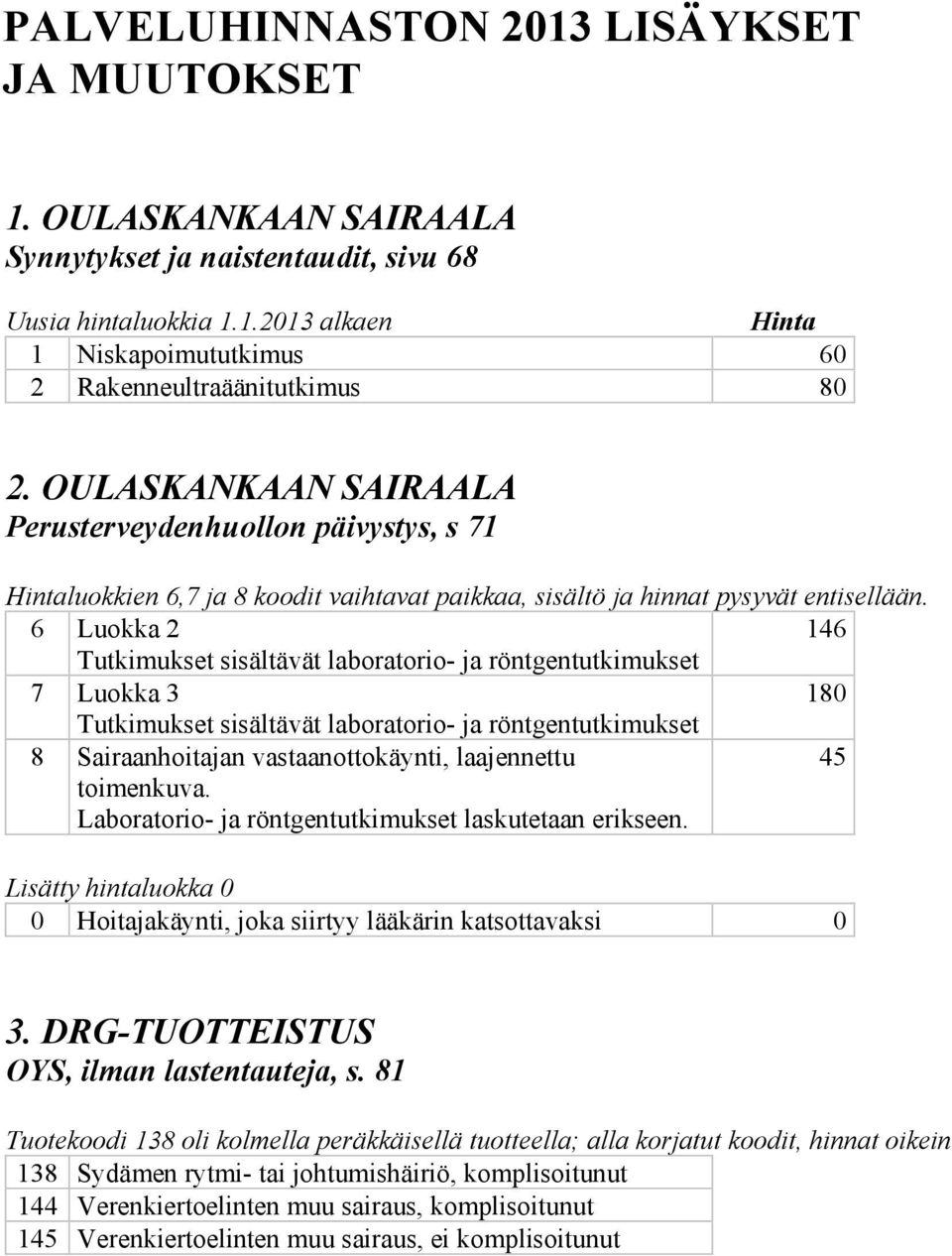 6 Luokka 2 146 Tutkimukset sisältävät laboratorio- ja röntgentutkimukset 7 Luokka 3 180 Tutkimukset sisältävät laboratorio- ja röntgentutkimukset 8 Sairaanhoitajan vastaanottokäynti, laajennettu