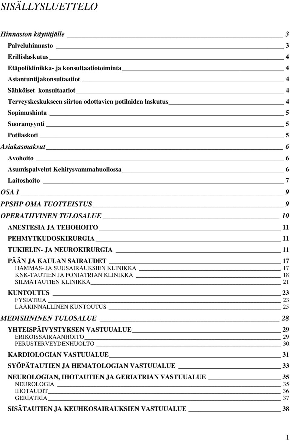 OPERATIIVINEN TULOSALUE 10 ANESTESIA JA TEHOHOITO 11 PEHMYTKUDOSKIRURGIA 11 TUKIELIN- JA NEUROKIRURGIA 11 PÄÄN JA KAULAN SAIRAUDET 17 HAMMAS- JA SUUSAIRAUKSIEN KLINIKKA 17 KNK-TAUTIEN JA FONIATRIAN