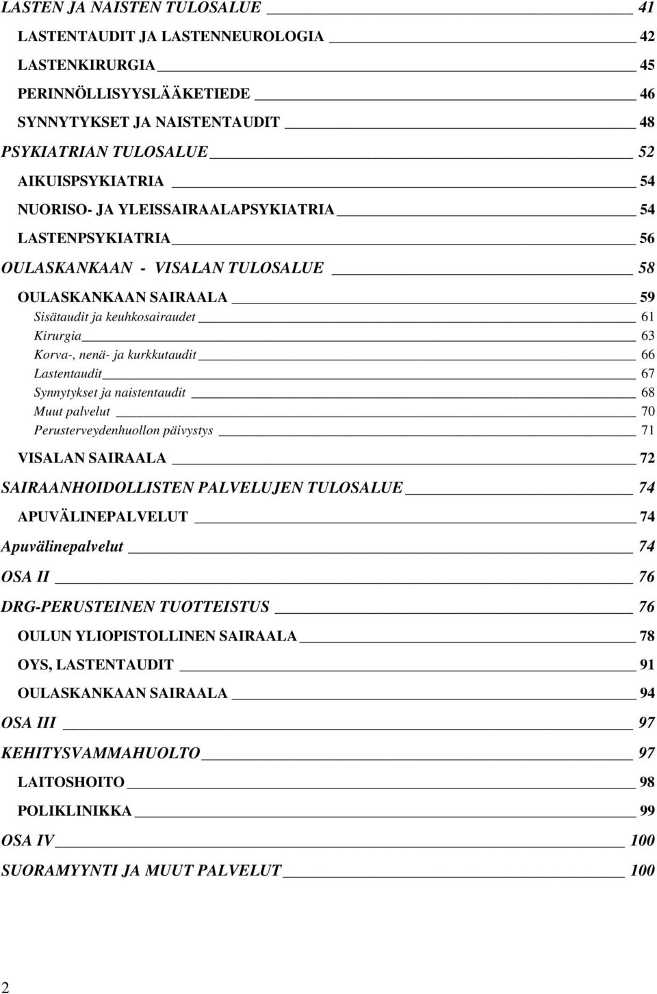 Lastentaudit 67 Synnytykset ja naistentaudit 68 Muut palvelut 70 Perusterveydenhuollon päivystys 71 VISALAN SAIRAALA 72 SAIRAANHOIDOLLISTEN PALVELUJEN TULOSALUE 74 APUVÄLINEPALVELUT 74