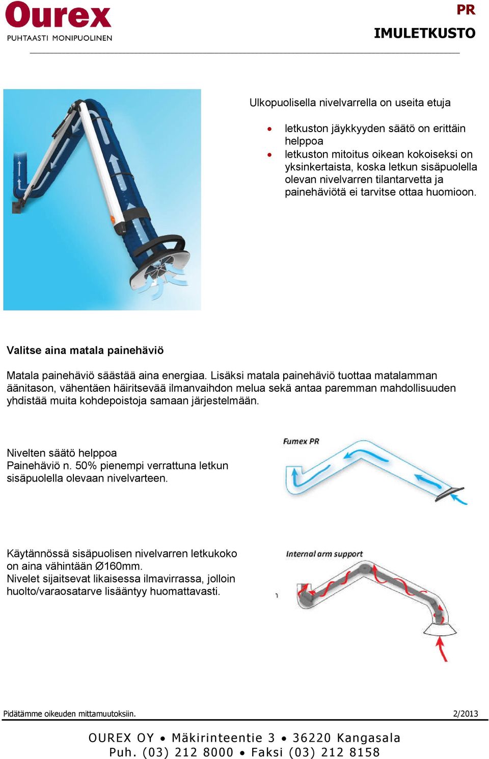 Lisäksi matala painehäviö tuottaa matalamman äänitason, vähentäen häiritsevää ilmanvaihdon melua sekä antaa paremman mahdollisuuden yhdistää muita kohdepoistoja samaan järjestelmään.