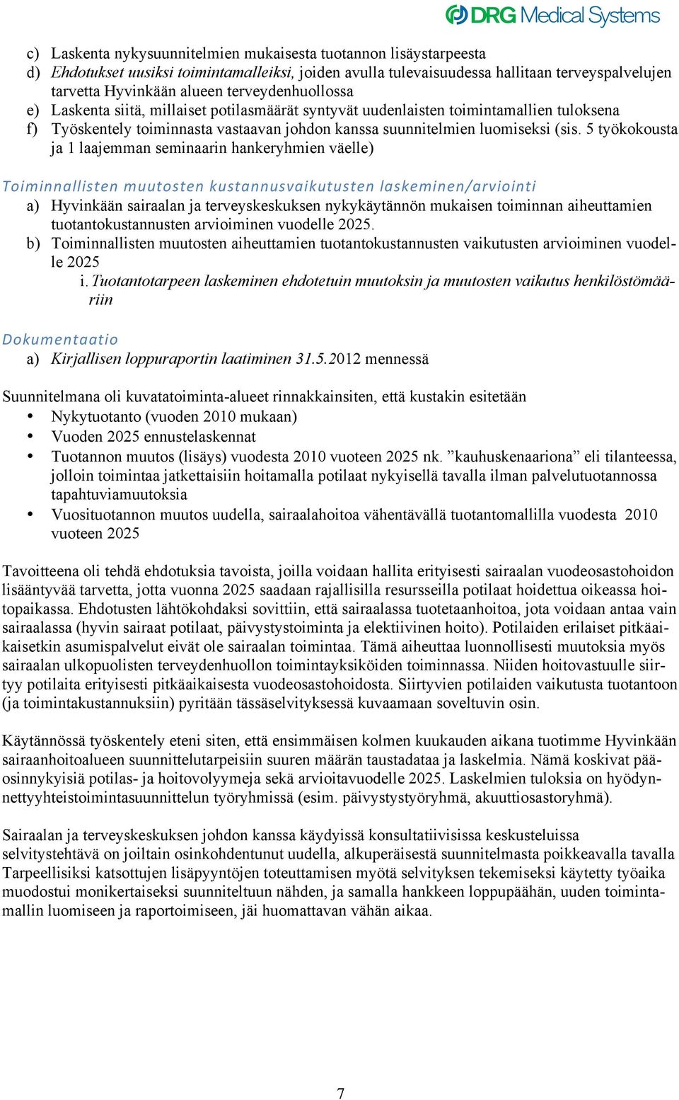 5 työkokousta ja 1 laajemman seminaarin hankeryhmien väelle) Toiminnallisten muutosten kustannusvaikutusten laskeminen/arviointi a) Hyvinkään sairaalan ja terveyskeskuksen nykykäytännön mukaisen