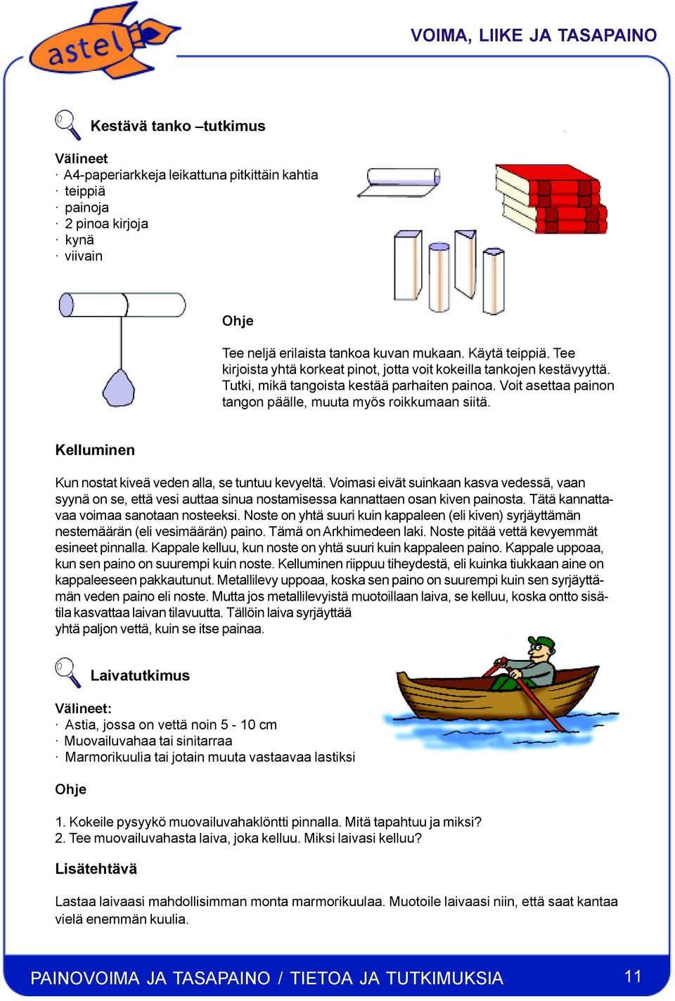 Kelluminen Kun nostat kiveä veden alla, se tuntuu kevyeltä. Voimasi eivät suinkaan kasva vedessä, vaan syynä on se, että vesi auttaa sinua nostamisessa kannattaen osan kiven painosta.