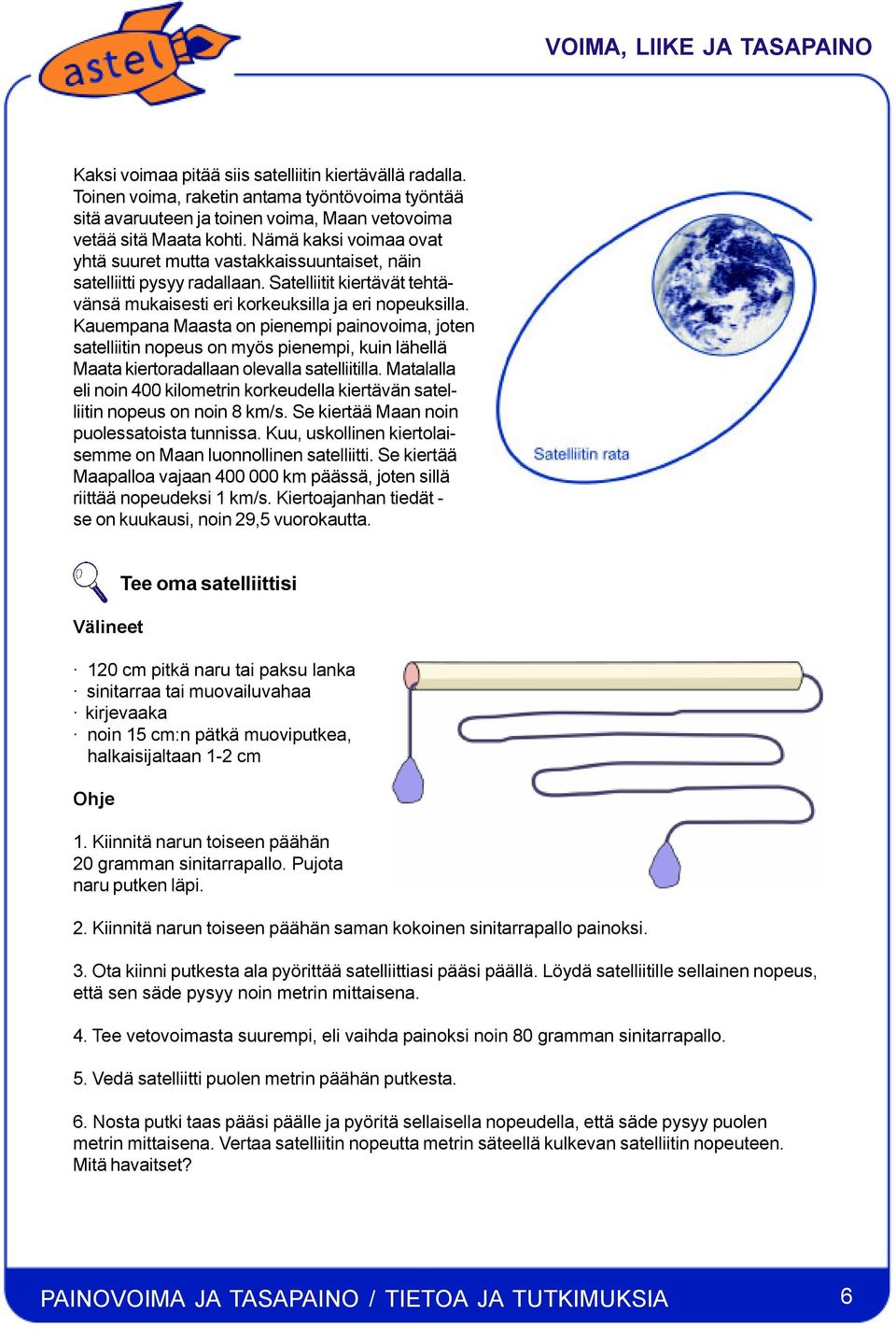 Kauempana Maasta on pienempi painovoima, joten satelliitin nopeus on myös pienempi, kuin lähellä Maata kiertoradallaan olevalla satelliitilla.