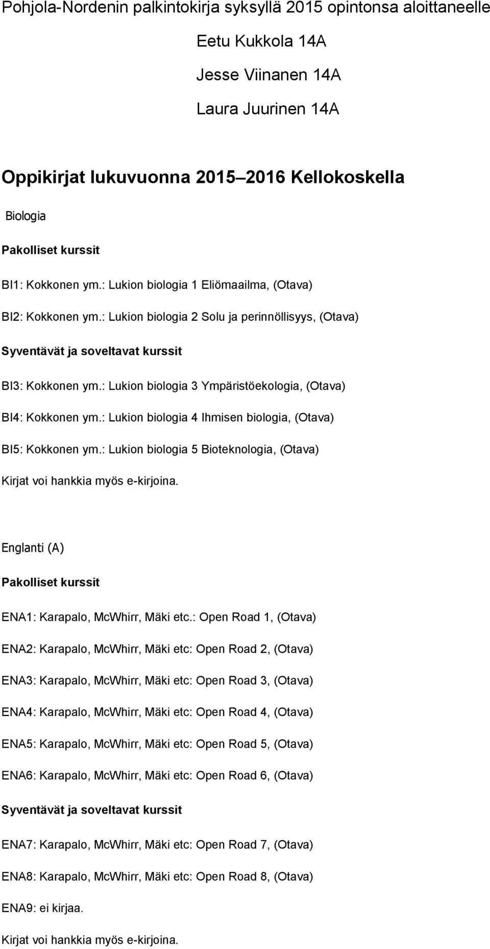 : Lukion biologia 3 Ympäristöekologia, (Otava) BI4: Kokkonen ym.: Lukion biologia 4 Ihmisen biologia, (Otava) BI5: Kokkonen ym.