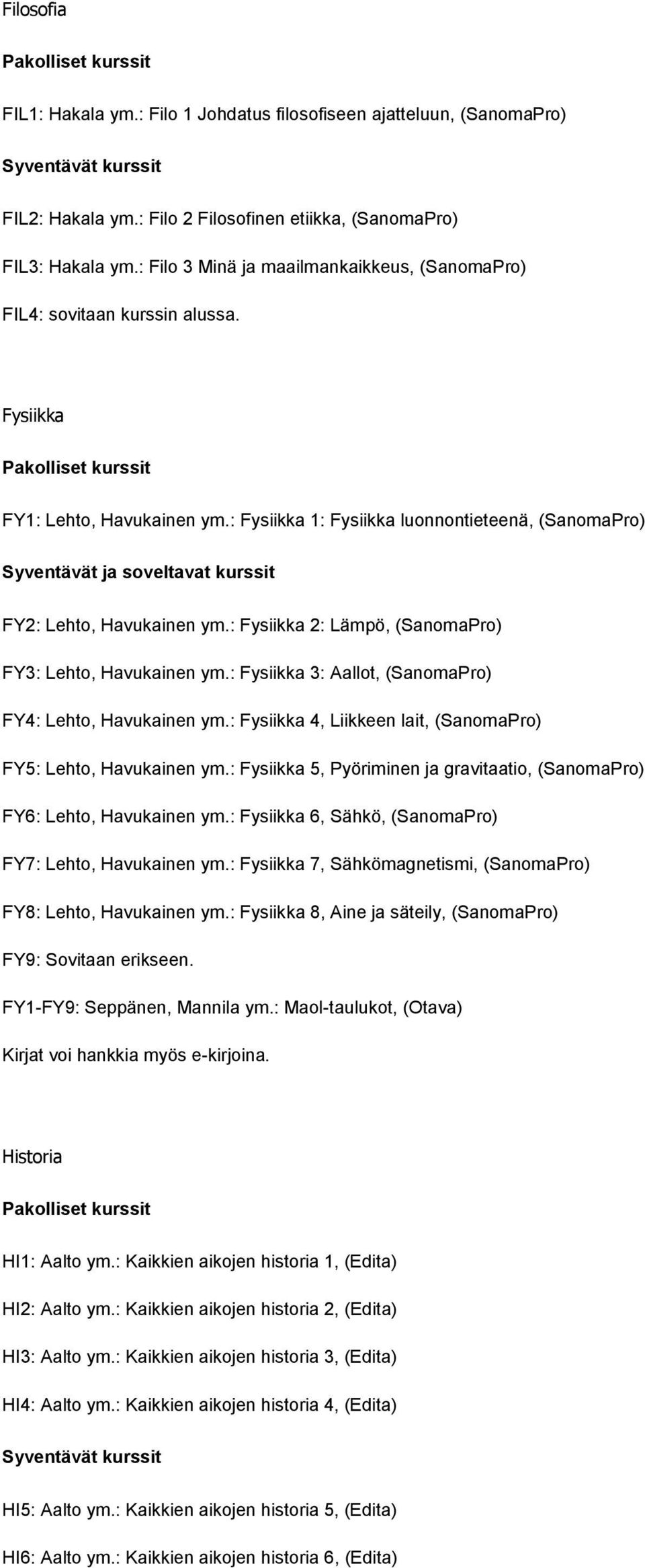 : Fysiikka 1: Fysiikka luonnontieteenä, (SanomaPro) Syventävät ja soveltavat kurssit FY2: Lehto, Havukainen ym.: Fysiikka 2: Lämpö, (SanomaPro) FY3: Lehto, Havukainen ym.