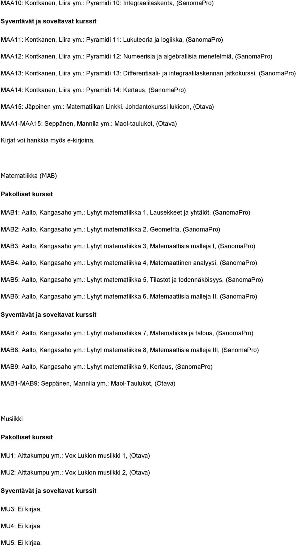 : Pyramidi 13: Differentiaali- ja integraalilaskennan jatkokurssi, (SanomaPro) MAA14: Kontkanen, Liira ym.: Pyramidi 14: Kertaus, (SanomaPro) MAA15: Jäppinen ym.: Matematiikan Linkki.