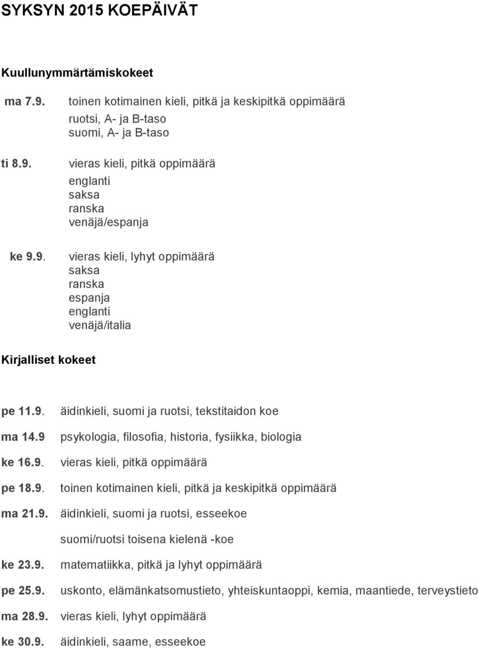 9. ma 14.9 ke 16.9. pe 18.9. ma 21.9. äidinkieli, suomi ja ruotsi, tekstitaidon koe psykologia, filosofia, historia, fysiikka, biologia vieras kieli, pitkä oppimäärä toinen kotimainen kieli, pitkä ja