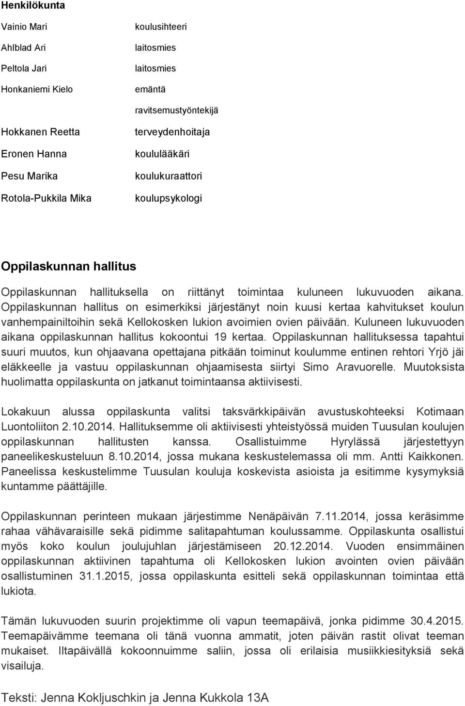 Oppilaskunnan hallitus on esimerkiksi järjestänyt noin kuusi kertaa kahvitukset koulun vanhempainiltoihin sekä Kellokosken lukion avoimien ovien päivään.