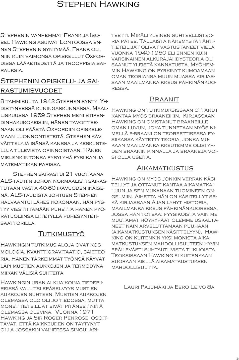 Maalliskuussa 1959 Stephen meni stipendinhakukokeisiin, hänen tavoitteenaan oli päästä Oxfordiin opiskelemaan luonnontieteitä.