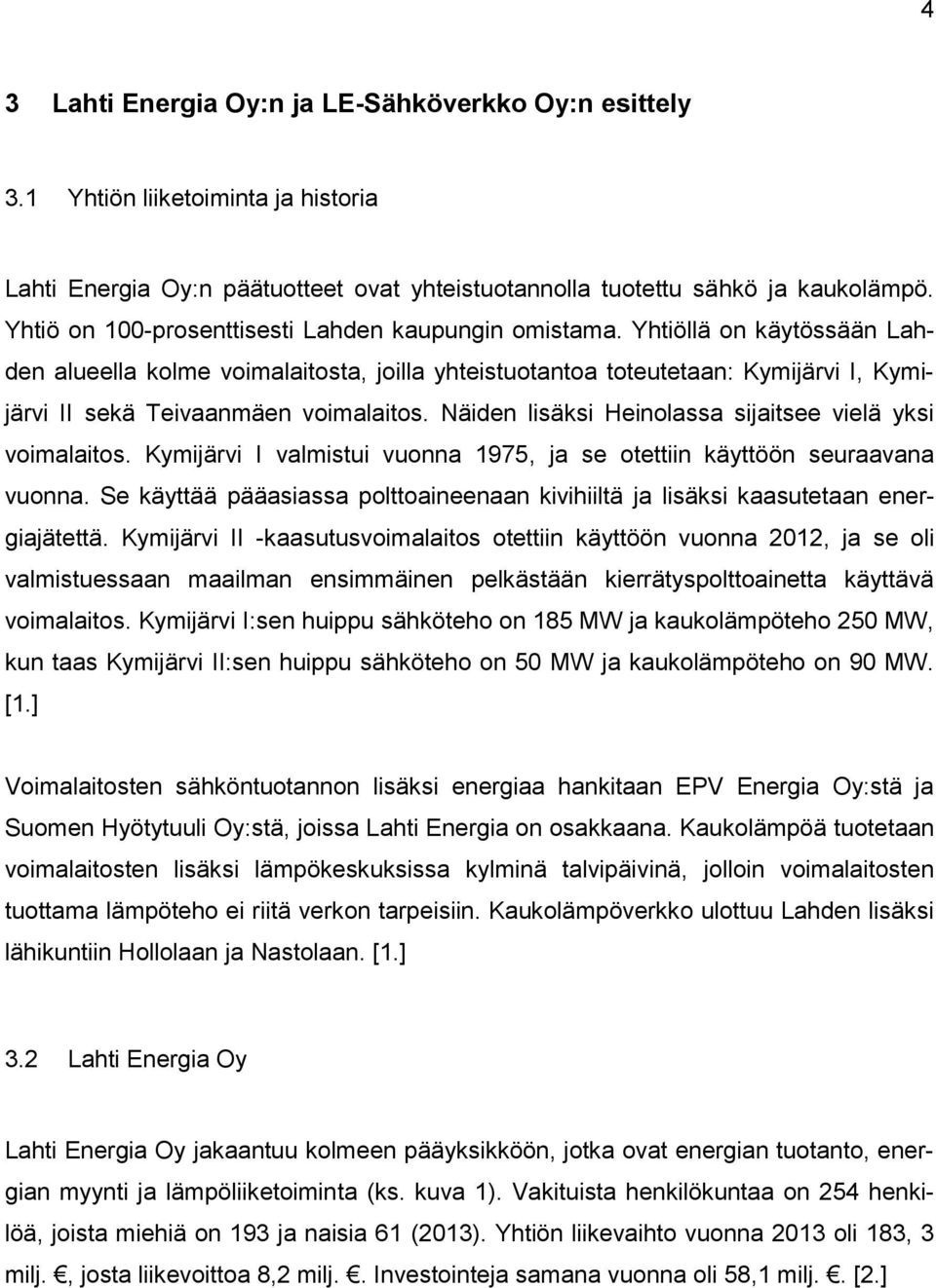 Yhtiöllä on käytössään Lahden alueella kolme voimalaitosta, joilla yhteistuotantoa toteutetaan: Kymijärvi I, Kymijärvi II sekä Teivaanmäen voimalaitos.