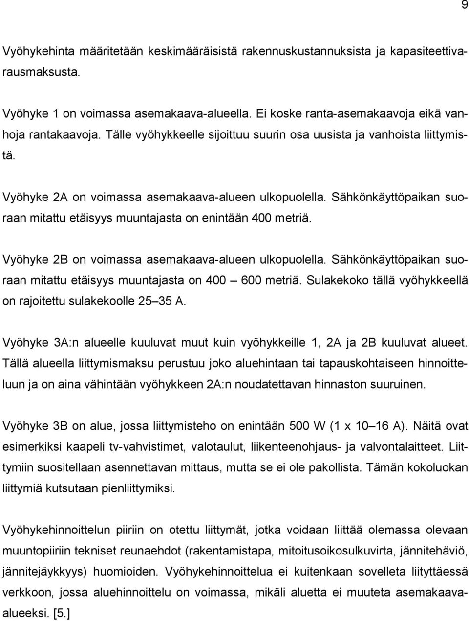 Sähkönkäyttöpaikan suoraan mitattu etäisyys muuntajasta on enintään 400 metriä. Vyöhyke 2B on voimassa asemakaava-alueen ulkopuolella.