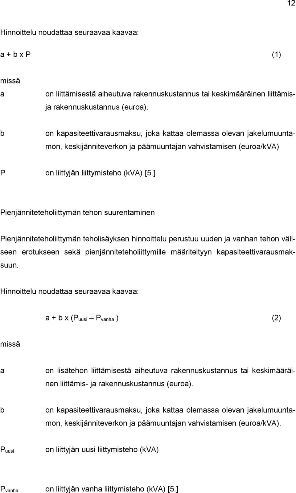 ] Pienjänniteteholiittymän tehon suurentaminen Pienjänniteteholiittymän teholisäyksen hinnoittelu perustuu uuden ja vanhan tehon väliseen erotukseen sekä pienjänniteteholiittymille määriteltyyn