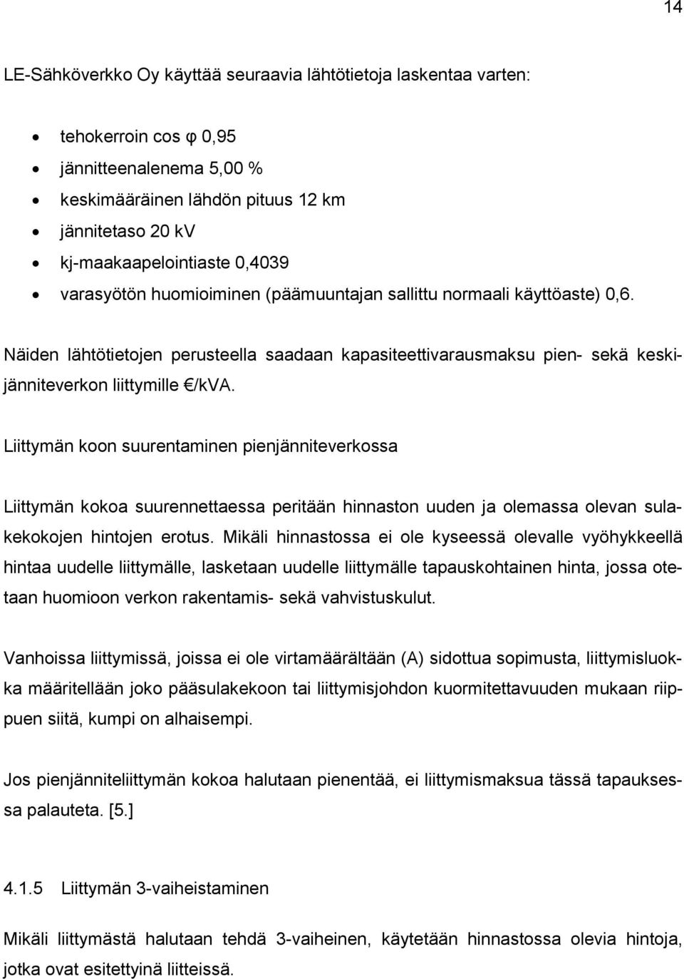 Liittymän koon suurentaminen pienjänniteverkossa Liittymän kokoa suurennettaessa peritään hinnaston uuden ja olemassa olevan sulakekokojen hintojen erotus.