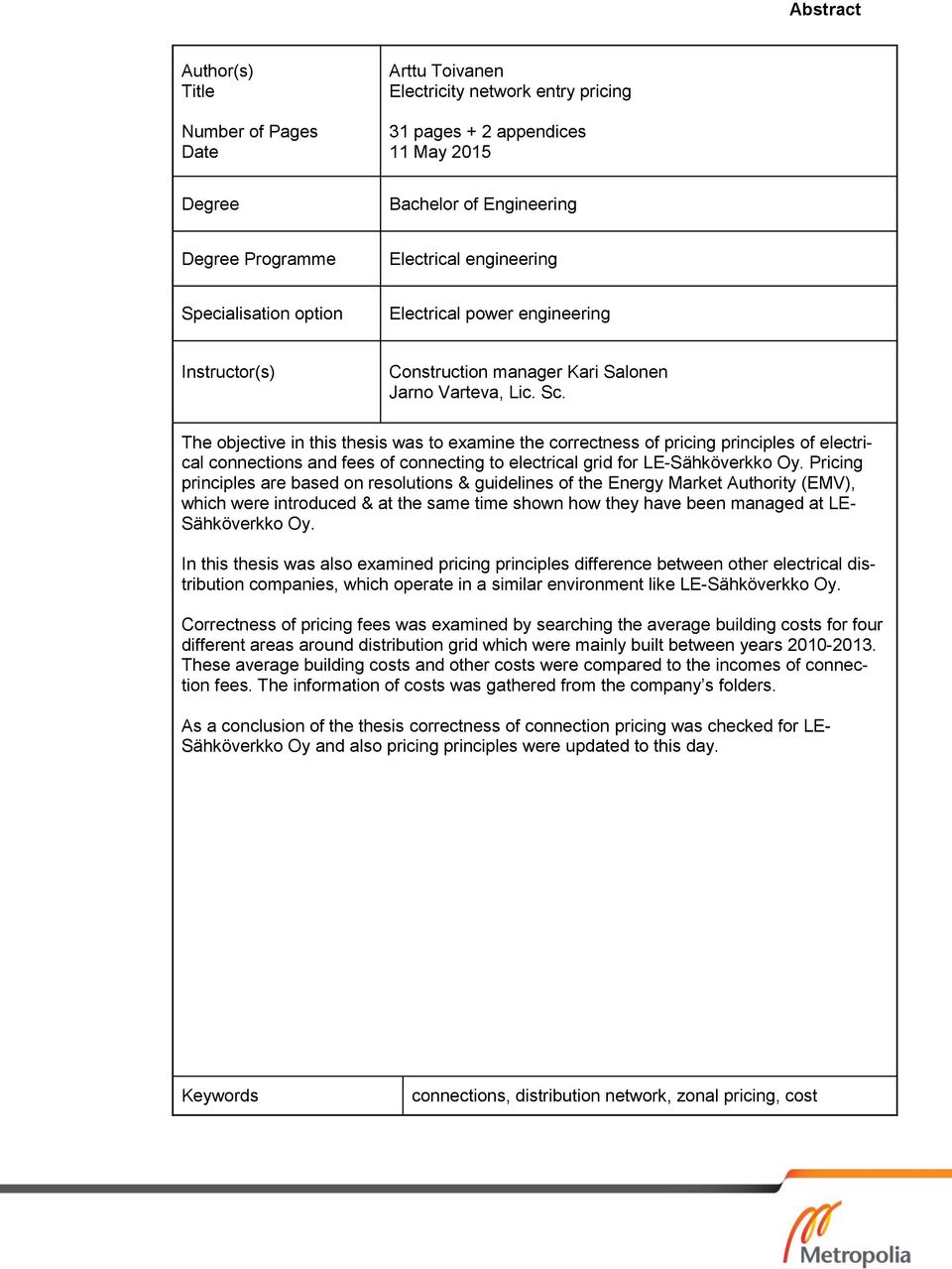 The objective in this thesis was to examine the correctness of pricing principles of electrical connections and fees of connecting to electrical grid for LE-Sähköverkko Oy.