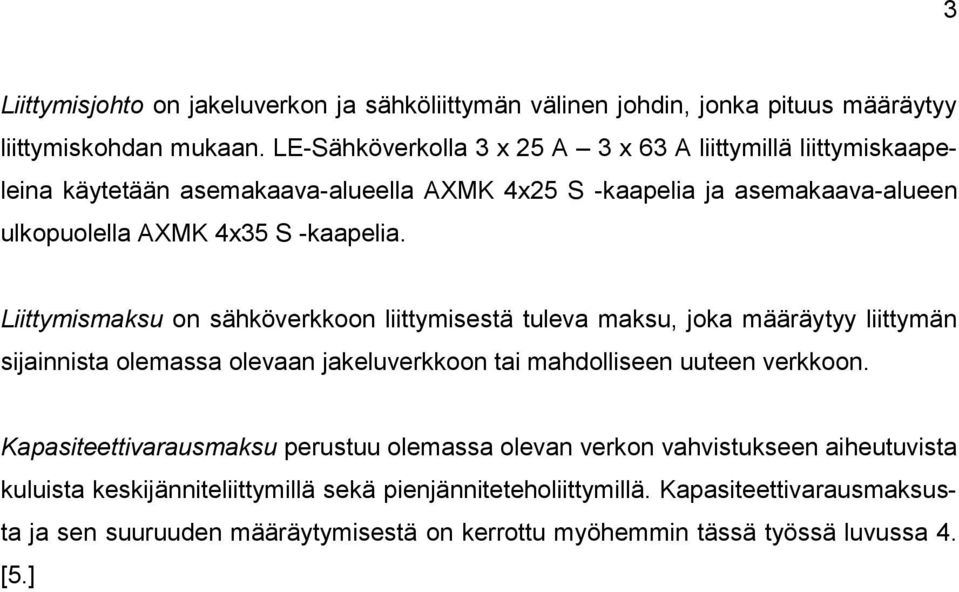 Liittymismaksu on sähköverkkoon liittymisestä tuleva maksu, joka määräytyy liittymän sijainnista olemassa olevaan jakeluverkkoon tai mahdolliseen uuteen verkkoon.