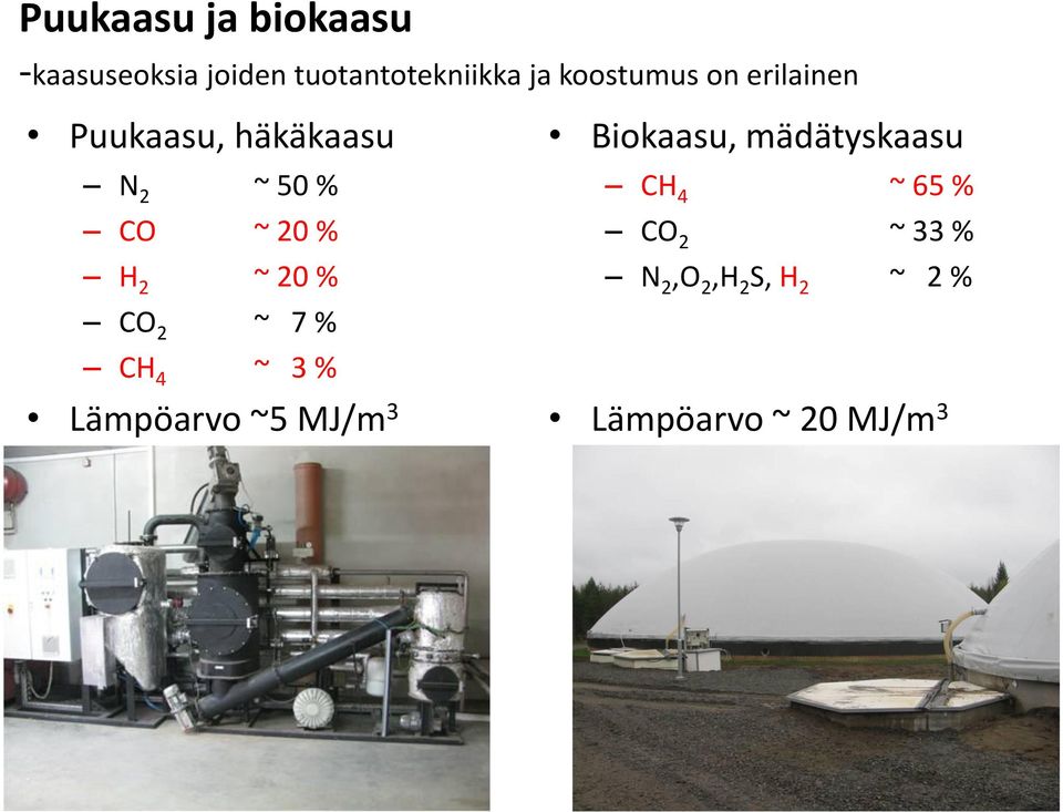 ~ 20 % CO 2 ~ 7 % CH 4 ~ 3 % Lämpöarvo ~5 MJ/m 3 Biokaasu,