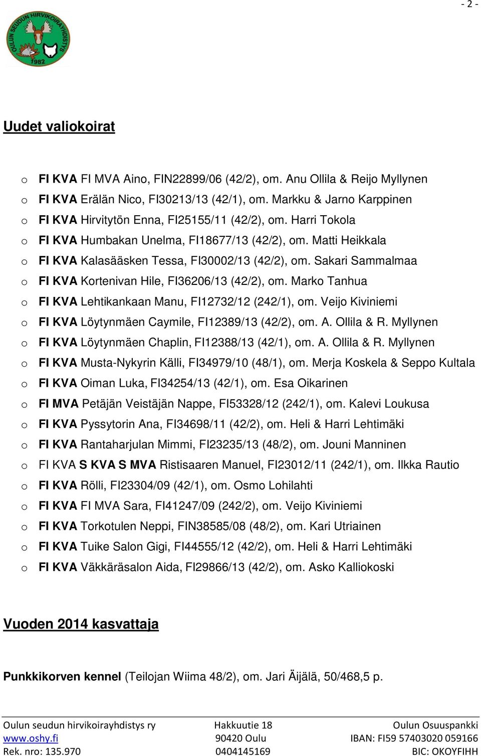 Matti Heikkala o FI KVA Kalasääsken Tessa, FI30002/13 (42/2), om. Sakari Sammalmaa o FI KVA Kortenivan Hile, FI36206/13 (42/2), om. Marko Tanhua o FI KVA Lehtikankaan Manu, FI12732/12 (242/1), om.