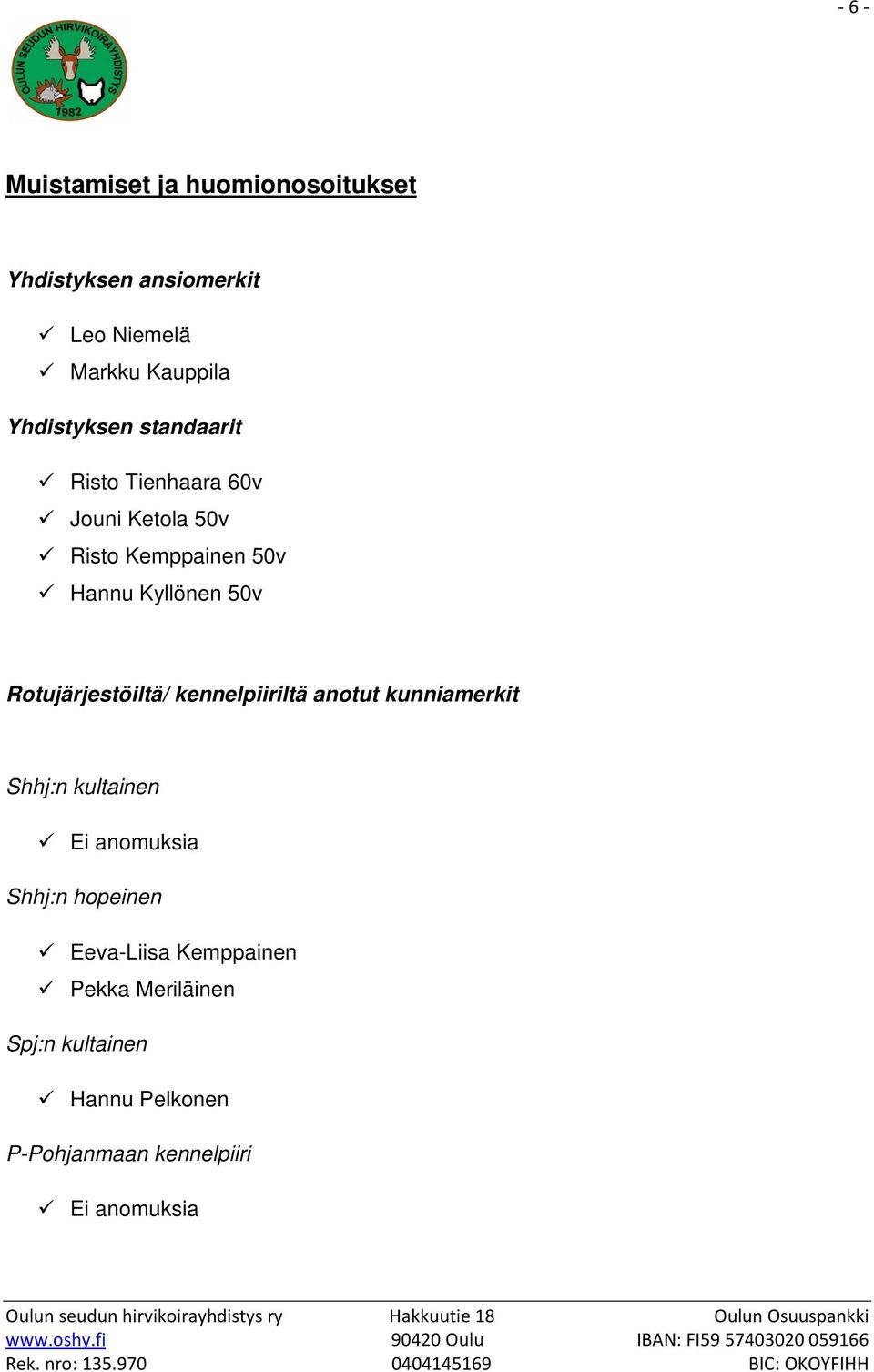 Rotujärjestöiltä/ kennelpiiriltä anotut kunniamerkit Shhj:n kultainen Ei anomuksia Shhj:n hopeinen