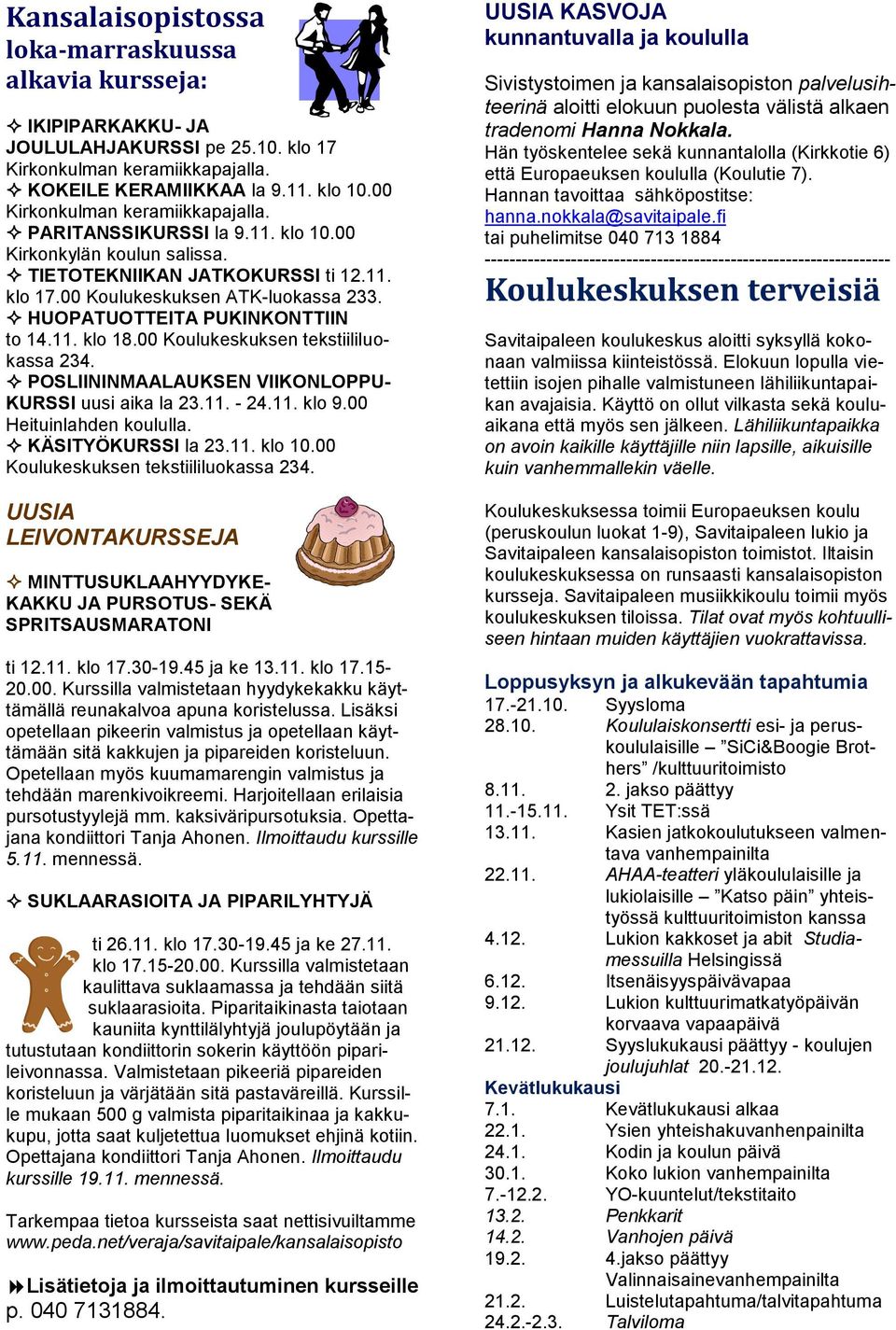 HUOPATUOTTEITA PUKINKONTTIIN to 14.11. klo 18.00 Koulukeskuksen tekstiililuokassa 234. POSLIININMAALAUKSEN VIIKONLOPPU- KURSSI uusi aika la 23.11. - 24.11. klo 9.00 Heituinlahden koululla.