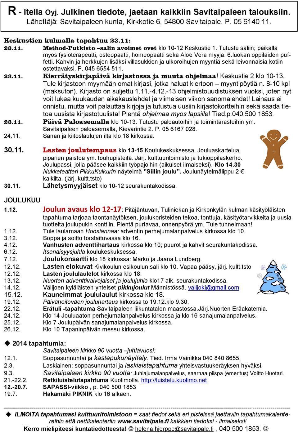 luokan oppilaiden puffetti. Kahvin ja herkkujen lisäksi villasukkien ja ulkoroihujen myyntiä sekä leivonnaisia kotiin ostettavaksi. P. 045 6554 511. 23.11. Kierrätyskirjapäivä kirjastossa ja muuta ohjelmaa!