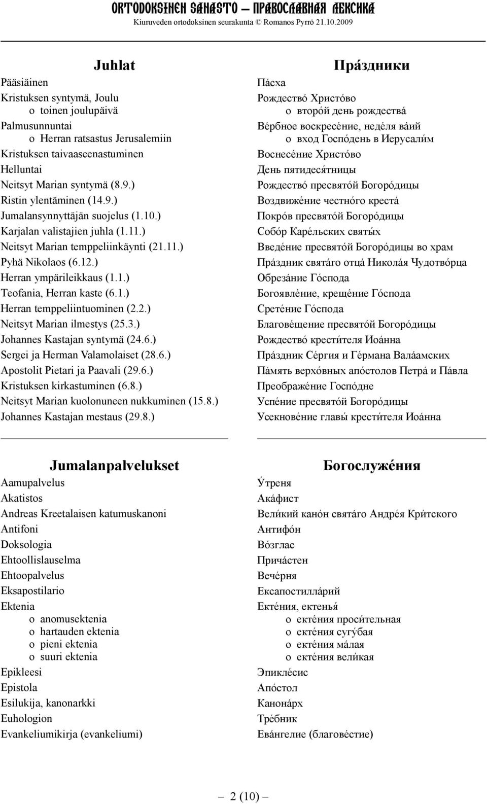 1.) Herran temppeliintuominen (2.2.) Neitsyt Marian ilmestys (25.3.) Johannes Kastajan syntymä (24.6.) Sergei ja Herman Valamolaiset (28.6.) Apostolit Pietari ja Paavali (29.6.) Kristuksen kirkastuminen (6.