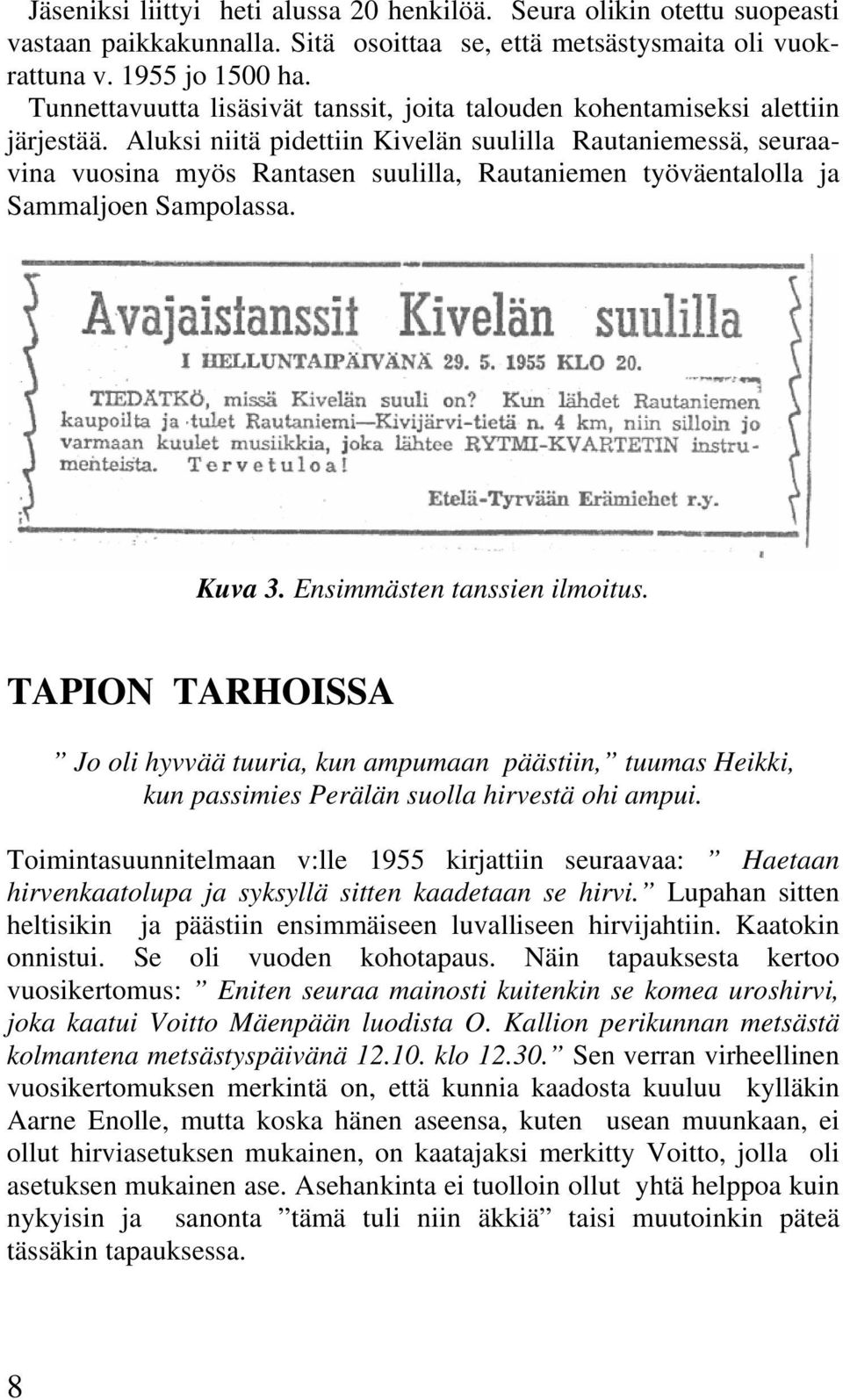 Aluksi niitä pidettiin Kivelän suulilla Rautaniemessä, seuraavina vuosina myös Rantasen suulilla, Rautaniemen työväentalolla ja Sammaljoen Sampolassa. Kuva 3. Ensimmästen tanssien ilmoitus.