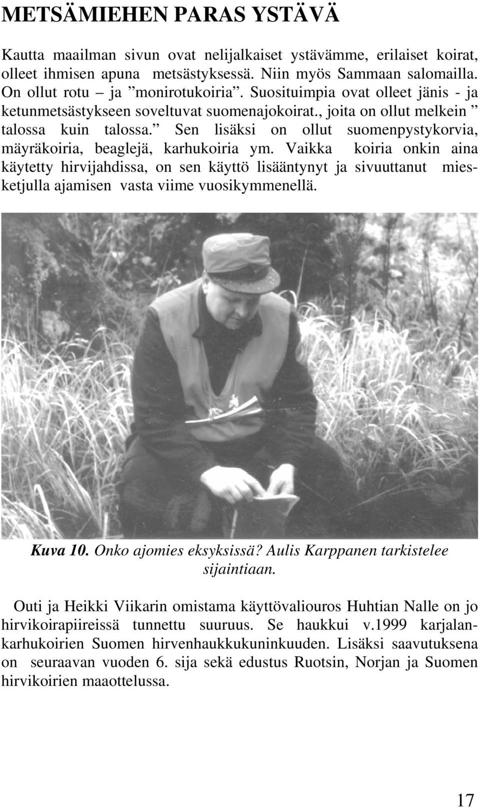 Sen lisäksi on ollut suomenpystykorvia, mäyräkoiria, beaglejä, karhukoiria ym.