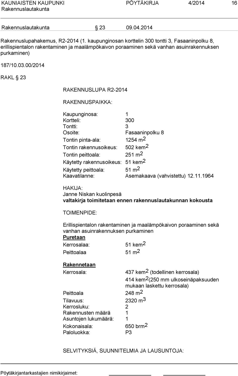 00/2014 RAKL 23 RAKENNUSLUPA R2-2014 RAKENNUSPAIKKA: Kaupunginosa: 1 Kortteli: 300 Tontti: 3 Osoite: Fasaaninpolku 8 Tontin pinta-ala: 1254 m2 Tontin rakennusoikeus: 502 kem2 Tontin peittoala: 251 m2