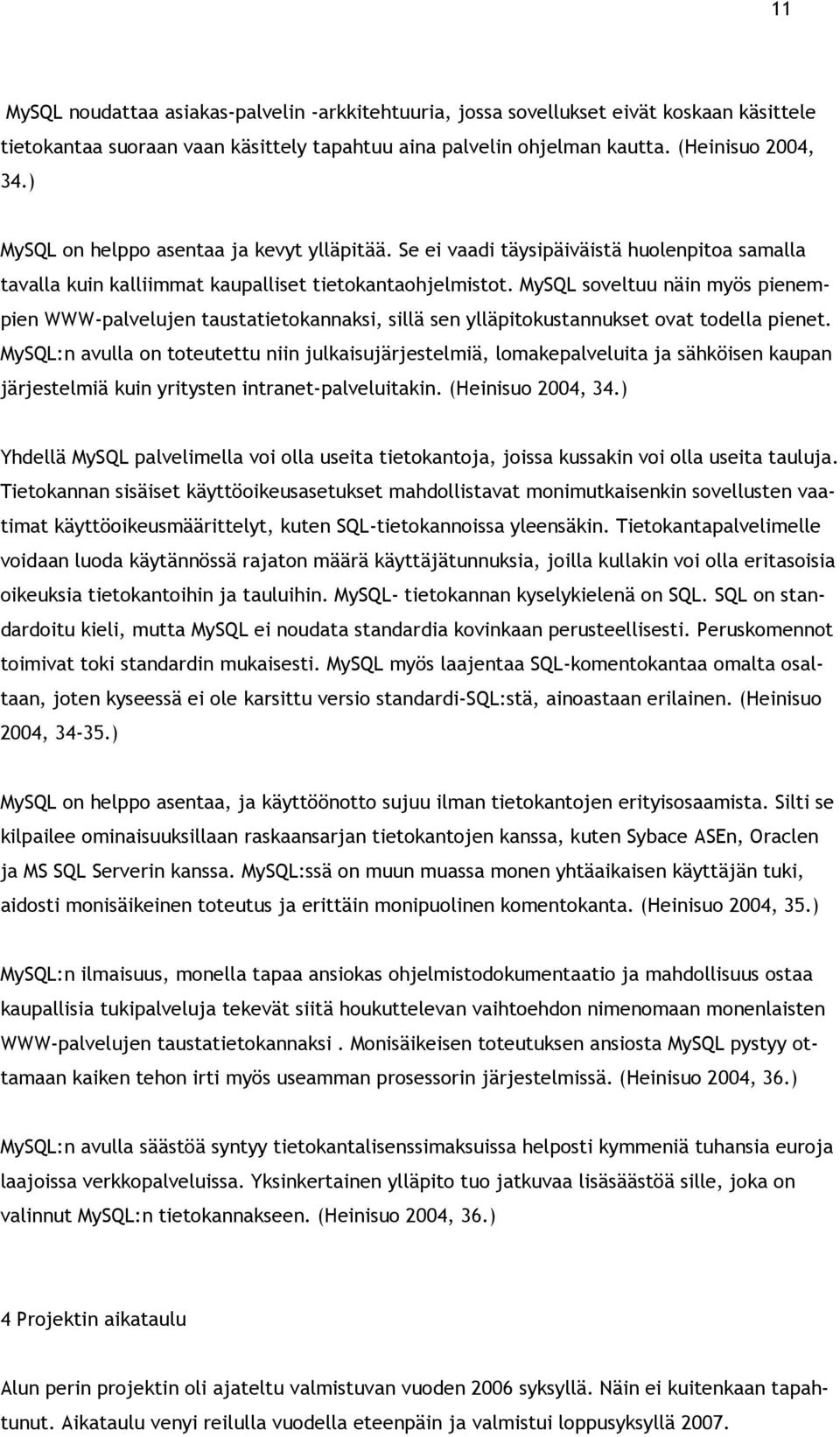 MySQL soveltuu näin myös pienempien WWW-palvelujen taustatietokannaksi, sillä sen ylläpitokustannukset ovat todella pienet.