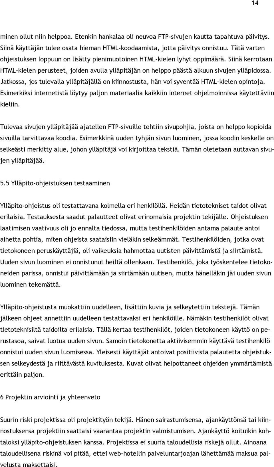 Jatkossa, jos tulevalla ylläpitäjällä on kiinnostusta, hän voi syventää HTML-kielen opintoja. Esimerkiksi internetistä löytyy paljon materiaalia kaikkiin internet ohjelmoinnissa käytettäviin kieliin.