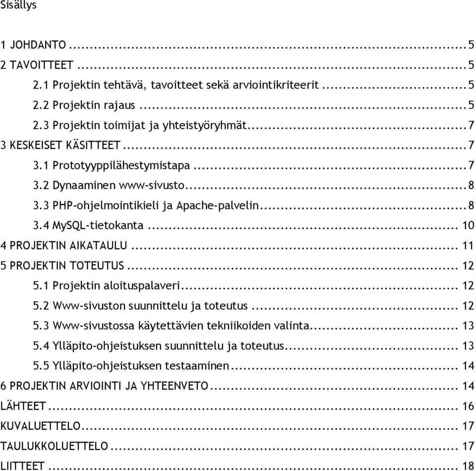 .. 10 4 PROJEKTIN AIKATAULU... 11 5 PROJEKTIN TOTEUTUS... 12 5.1 Projektin aloituspalaveri... 12 5.2 Www-sivuston suunnittelu ja toteutus... 12 5.3 Www-sivustossa käytettävien tekniikoiden valinta.